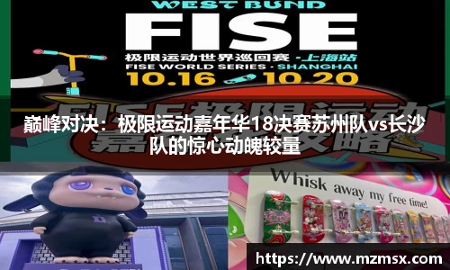 巅峰对决：极限运动嘉年华18决赛苏州队vs长沙队的惊心动魄较量